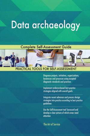 Data archaeology Complete Self-Assessment Guide de Gerardus Blokdyk