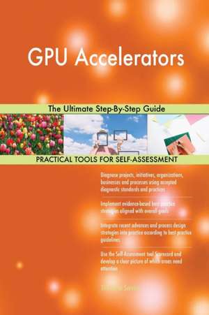 GPU Accelerators The Ultimate Step-By-Step Guide de Gerardus Blokdyk