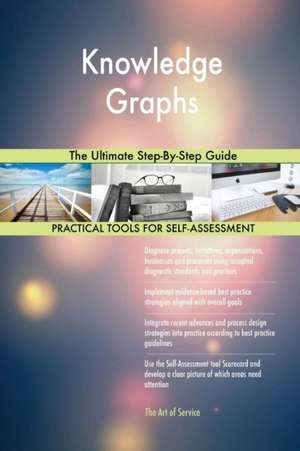 Knowledge Graphs The Ultimate Step-By-Step Guide de Gerardus Blokdyk