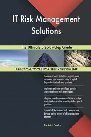 IT Risk Management Solutions The Ultimate Step-By-Step Guide de Gerardus Blokdyk