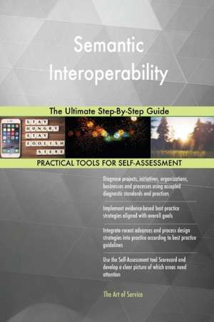 Semantic Interoperability The Ultimate Step-By-Step Guide de Gerardus Blokdyk