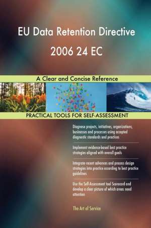 EU Data Retention Directive 2006 24 EC A Clear and Concise Reference de Gerardus Blokdyk