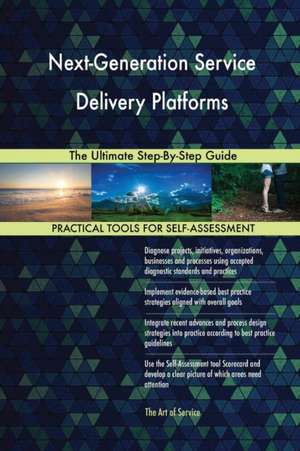 Next-Generation Service Delivery Platforms The Ultimate Step-By-Step Guide de Gerardus Blokdyk