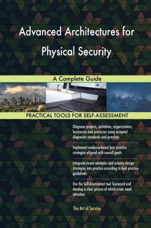 Advanced Architectures for Physical Security A Complete Guide de Gerardus Blokdyk