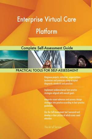Enterprise Virtual Care Platform Complete Self-Assessment Guide de Gerardus Blokdyk
