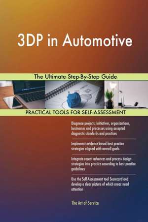 3DP in Automotive The Ultimate Step-By-Step Guide de Gerardus Blokdyk