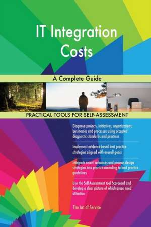 IT Integration Costs A Complete Guide de Gerardus Blokdyk