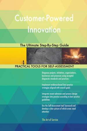 Customer-Powered Innovation The Ultimate Step-By-Step Guide de Gerardus Blokdyk