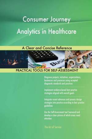 Consumer Journey Analytics in Healthcare A Clear and Concise Reference de Gerardus Blokdyk