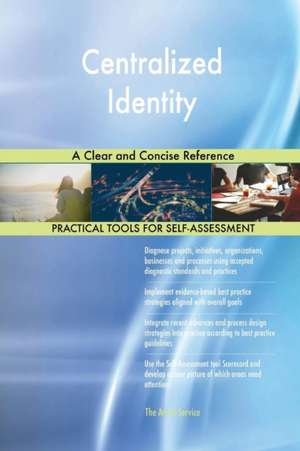 Centralized Identity A Clear and Concise Reference de Gerardus Blokdyk
