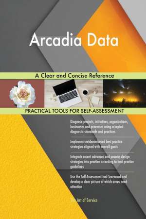 Arcadia Data A Clear and Concise Reference de Gerardus Blokdyk