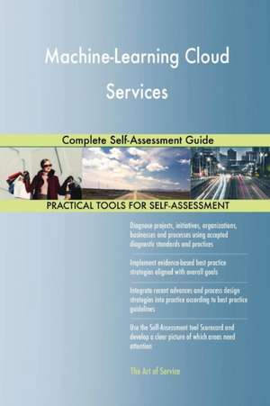 Machine-Learning Cloud Services Complete Self-Assessment Guide de Gerardus Blokdyk