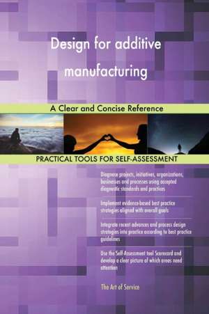 Design for additive manufacturing A Clear and Concise Reference de Gerardus Blokdyk