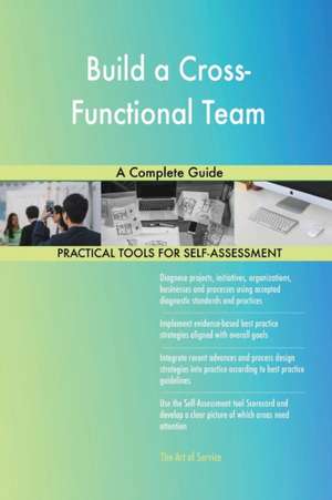 Build a Cross-Functional Team A Complete Guide de Gerardus Blokdyk