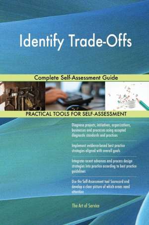 Identify Trade-Offs Complete Self-Assessment Guide de Gerardus Blokdyk