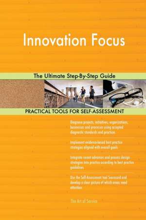 Innovation Focus The Ultimate Step-By-Step Guide de Gerardus Blokdyk