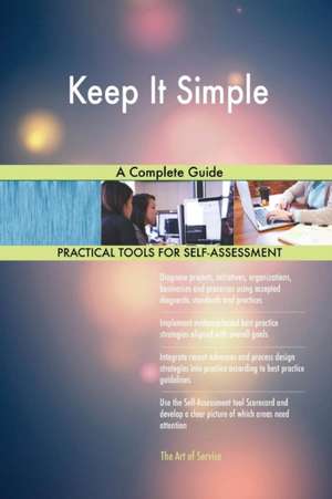 Keep It Simple A Complete Guide de Gerardus Blokdyk