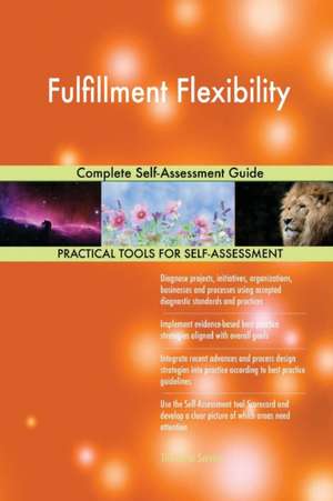 Fulfillment Flexibility Complete Self-Assessment Guide de Gerardus Blokdyk