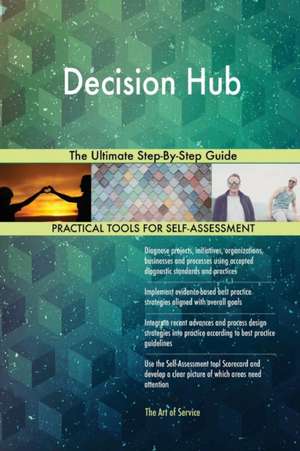 Decision Hub The Ultimate Step-By-Step Guide de Gerardus Blokdyk