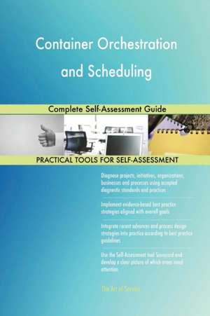 Container Orchestration and Scheduling Complete Self-Assessment Guide de Gerardus Blokdyk
