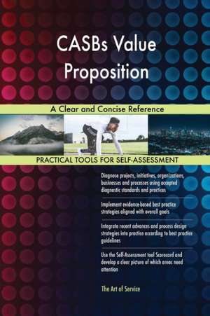 CASBs Value Proposition A Clear and Concise Reference de Gerardus Blokdyk