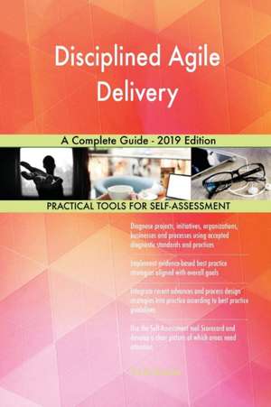 Disciplined Agile Delivery A Complete Guide - 2019 Edition de Gerardus Blokdyk