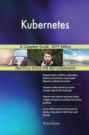 Kubernetes A Complete Guide - 2019 Edition de Gerardus Blokdyk