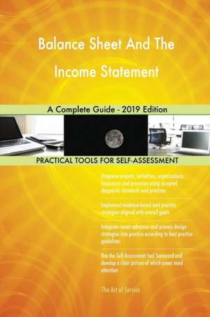 Balance Sheet And The Income Statement A Complete Guide - 2019 Edition de Gerardus Blokdyk