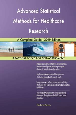 Advanced Statistical Methods for Healthcare Research A Complete Guide - 2019 Edition de Gerardus Blokdyk