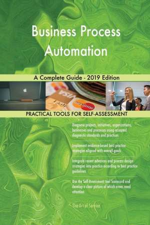 Business Process Automation A Complete Guide - 2019 Edition de Gerardus Blokdyk