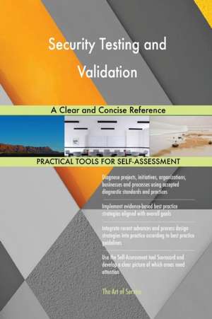 Security Testing and Validation A Clear and Concise Reference de Gerardus Blokdyk