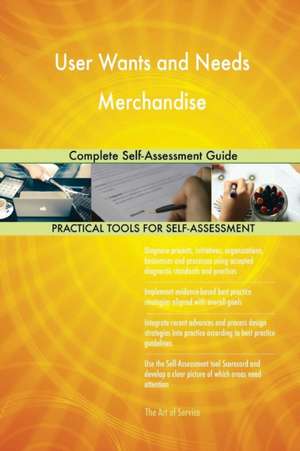 User Wants and Needs Merchandise Complete Self-Assessment Guide de Gerardus Blokdyk