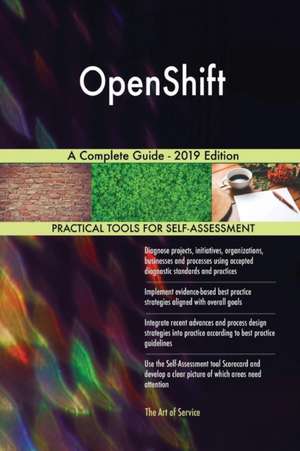 OpenShift A Complete Guide - 2019 Edition de Gerardus Blokdyk