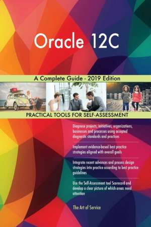 Oracle 12C A Complete Guide - 2019 Edition de Gerardus Blokdyk