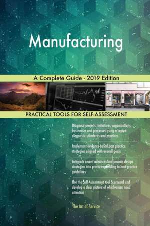 Manufacturing A Complete Guide - 2019 Edition de Gerardus Blokdyk