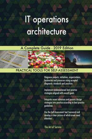 IT operations architecture A Complete Guide - 2019 Edition de Gerardus Blokdyk