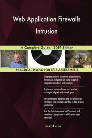 Web Application Firewalls Intrusion A Complete Guide - 2019 Edition de Gerardus Blokdyk