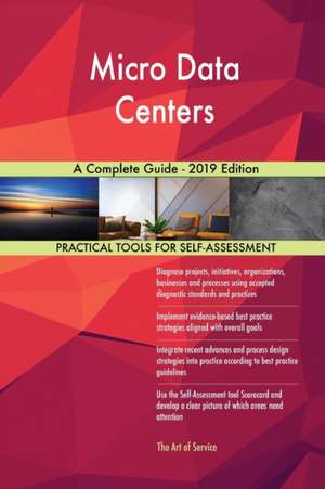 Micro Data Centers A Complete Guide - 2019 Edition de Gerardus Blokdyk