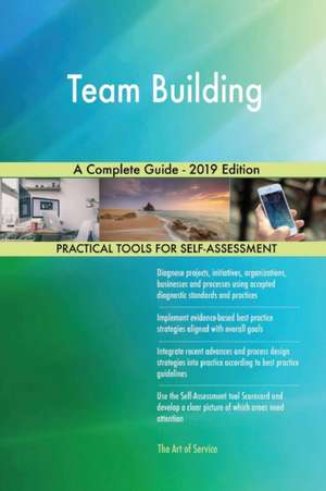 Team Building A Complete Guide - 2019 Edition de Gerardus Blokdyk