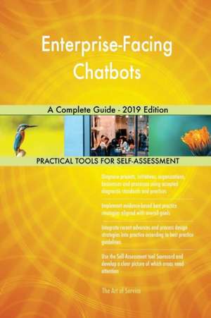 Enterprise-Facing Chatbots A Complete Guide - 2019 Edition de Gerardus Blokdyk