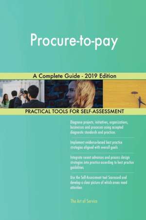 Procure-to-pay A Complete Guide - 2019 Edition de Gerardus Blokdyk