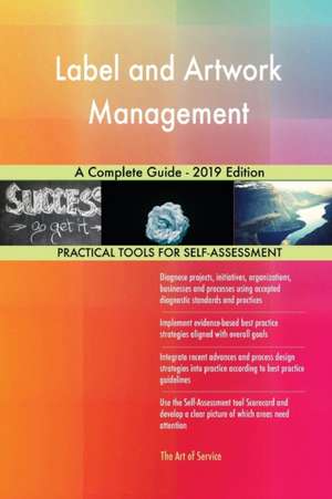 Label and Artwork Management A Complete Guide - 2019 Edition de Gerardus Blokdyk