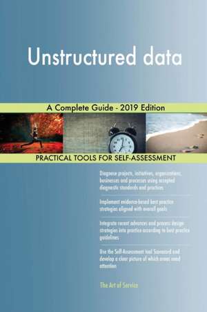 Unstructured data A Complete Guide - 2019 Edition de Gerardus Blokdyk