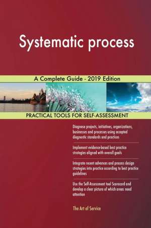 Systematic process A Complete Guide - 2019 Edition de Gerardus Blokdyk