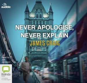 Craig, J: Never Apologise, Never Explain de James Craig