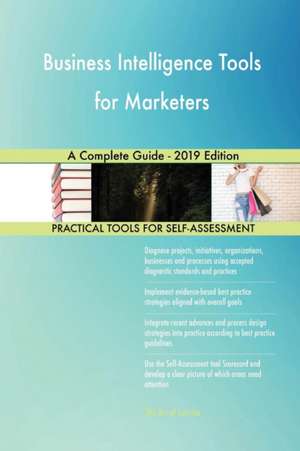 Business Intelligence Tools for Marketers A Complete Guide - 2019 Edition de Gerardus Blokdyk