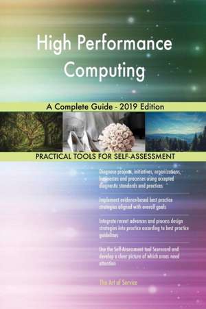 High Performance Computing A Complete Guide - 2019 Edition de Gerardus Blokdyk