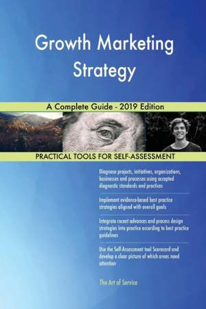 Growth Marketing Strategy A Complete Guide - 2019 Edition de Gerardus Blokdyk