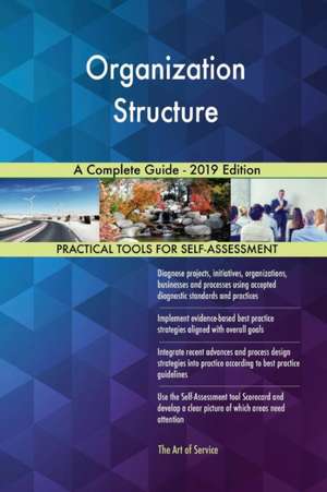 Organization Structure A Complete Guide - 2019 Edition de Gerardus Blokdyk