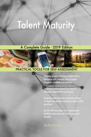 Talent Maturity A Complete Guide - 2019 Edition de Gerardus Blokdyk